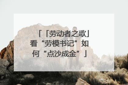 「劳动者之歌」看“劳模书记”如何“点沙成金”