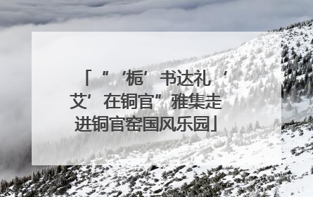 “‘栀’书达礼‘艾’在铜官”雅集走进铜官窑国风乐园