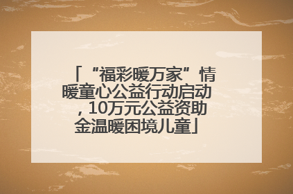 “福彩暖万家”情暖童心公益行动启动，10万元公益资助金温暖困境儿童