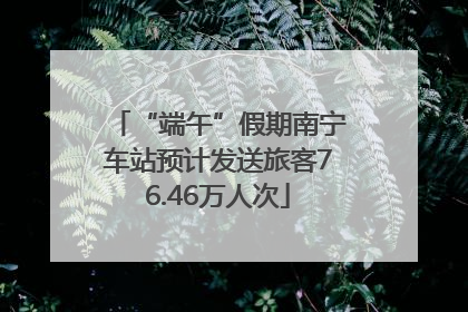 “端午”假期南宁车站预计发送旅客76.46万人次