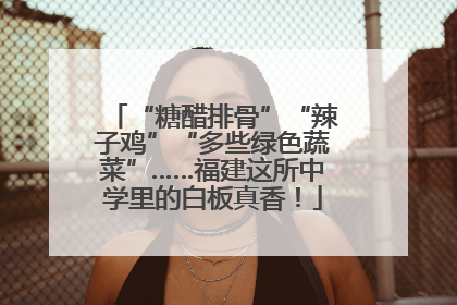“糖醋排骨”“辣子鸡”“多些绿色蔬菜”……福建这所中学里的白板真香！