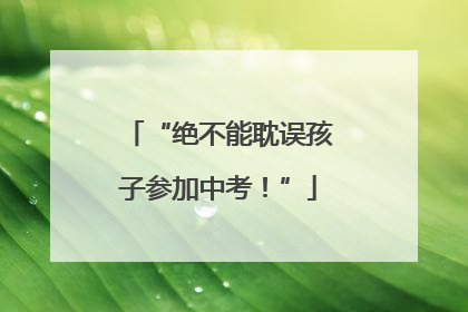 “绝不能耽误孩子参加中考！”
