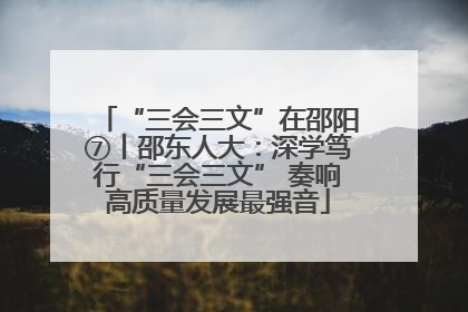 “三会三文”在邵阳⑦丨邵东人大：深学笃行“三会三文” 奏响高质量发展最强音