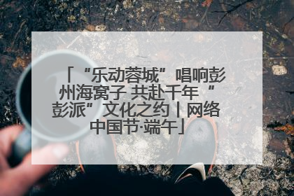 “乐动蓉城”唱响彭州海窝子 共赴千年“彭派”文化之约丨网络中国节·端午