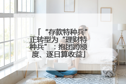 “存款特种兵”正转型为“理财特种兵”：抱团蹲额度、逐日算收益