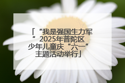 “我是强国生力军”2025年普陀区少年儿童庆“六一”主题活动举行