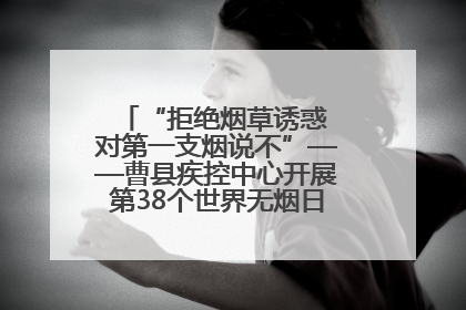 “拒绝烟草诱惑 对第一支烟说不”——曹县疾控中心开展第38个世界无烟日科普宣传活动