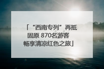 “西南专列”再抵固原 870名游客畅享清凉红色之旅