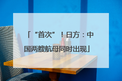 “首次”！日方：中国两艘航母同时出现