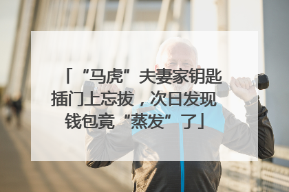 “马虎”夫妻家钥匙插门上忘拔，次日发现钱包竟“蒸发”了