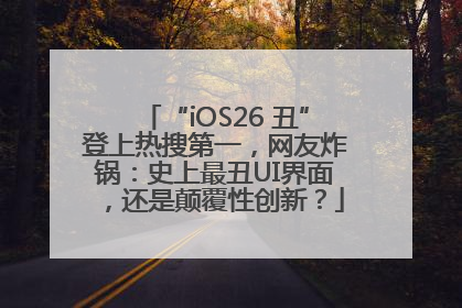 “iOS26 丑”登上热搜第一，网友炸锅：史上最丑UI界面，还是颠覆性创新？