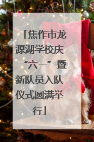 焦作市龙源湖学校庆“六一”暨新队员入队仪式圆满举行