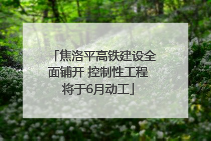 焦洛平高铁建设全面铺开 控制性工程将于6月动工