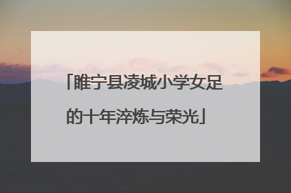 睢宁县凌城小学女足的十年淬炼与荣光