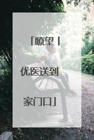瞭望丨优医送到家门口