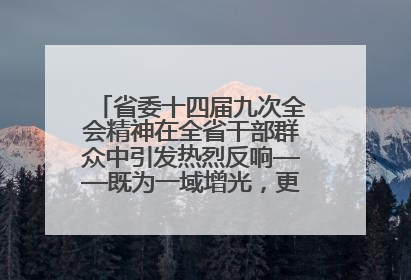 省委十四届九次全会精神在全省干部群众中引发热烈反响——既为一域增光，更为全局添彩