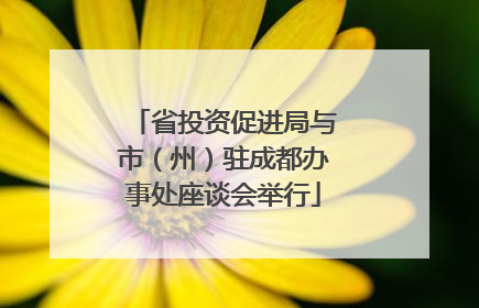 省投资促进局与市（州）驻成都办事处座谈会举行