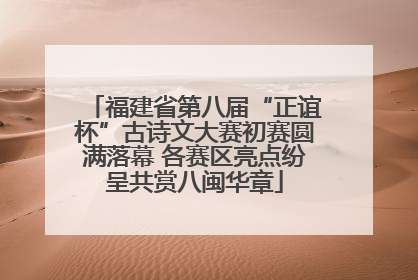 福建省第八届“正谊杯”古诗文大赛初赛圆满落幕 各赛区亮点纷呈共赏八闽华章