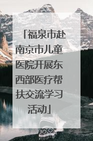 福泉市赴南京市儿童医院开展东西部医疗帮扶交流学习活动