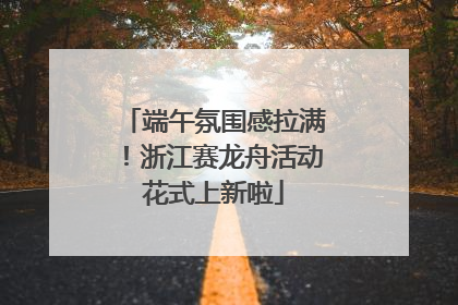 端午氛围感拉满！浙江赛龙舟活动花式上新啦