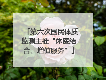 第六次国民体质监测主推“体医结合、增值服务”