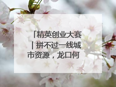 精英创业大赛｜拼不过一线城市资源，龙口何以这么强？