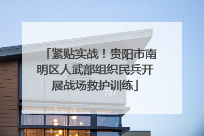 紧贴实战！贵阳市南明区人武部组织民兵开展战场救护训练