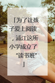 为了让孩子爱上阅读，浦江这所小学成立了“读书班”