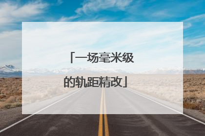 一场毫米级的轨距精改