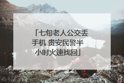 七旬老人公交丢手机 贵安民警半小时火速找回
