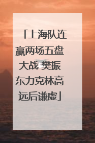 上海队连赢两场五盘大战 樊振东力克林高远后谦虚