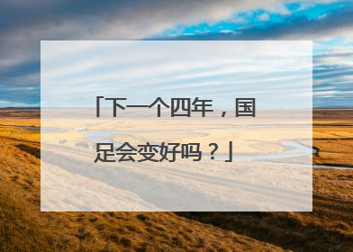 下一个四年，国足会变好吗？