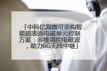 中科亿海微可重构智能超表面电磁单元控制方案：多维调控电磁波，助力6G无线中继