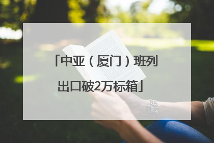 中亚（厦门）班列出口破2万标箱