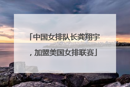 中国女排队长龚翔宇，加盟美国女排联赛