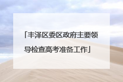 丰泽区委区政府主要领导检查高考准备工作