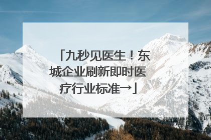 九秒见医生！东城企业刷新即时医疗行业标准→