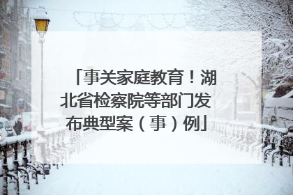事关家庭教育！湖北省检察院等部门发布典型案（事）例