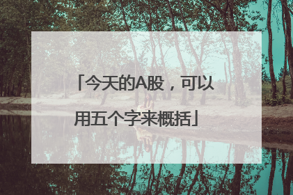 今天的A股，可以用五个字来概括