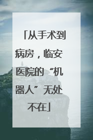 从手术到病房，临安医院的“机器人”无处不在