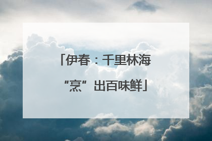伊春：千里林海“烹”出百味鲜