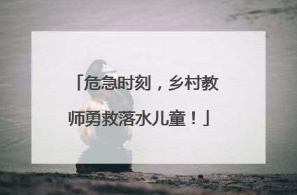 危急时刻，乡村教师勇救落水儿童！