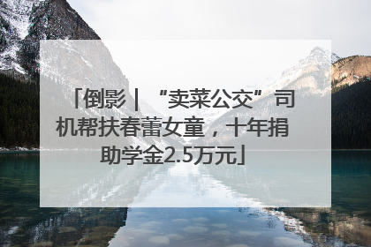 倒影｜“卖菜公交”司机帮扶春蕾女童，十年捐助学金2.5万元