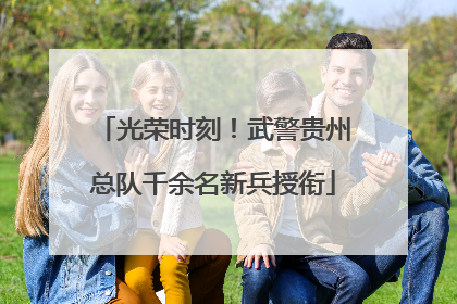 光荣时刻！武警贵州总队千余名新兵授衔