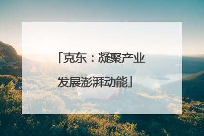 克东：凝聚产业发展澎湃动能