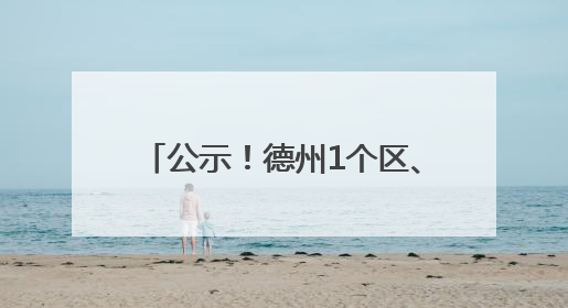 公示！德州1个区、3所学校拟获推荐
