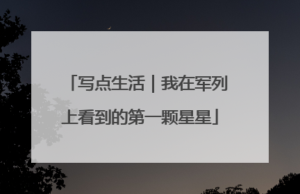 写点生活｜我在军列上看到的第一颗星星
