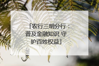 农行三明分行：普及金融知识 守护百姓权益