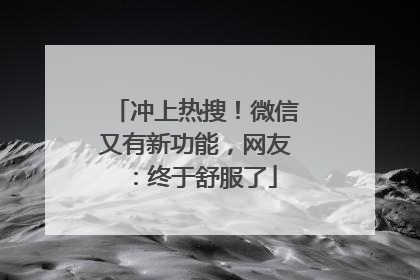 冲上热搜！微信又有新功能，网友：终于舒服了