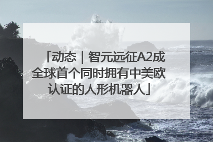 动态｜智元远征A2成全球首个同时拥有中美欧认证的人形机器人